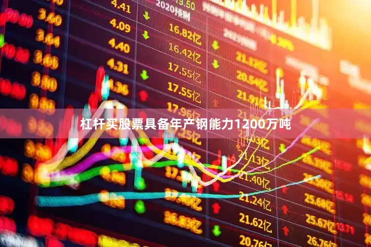 杠杆买股票具备年产钢能力1200万吨