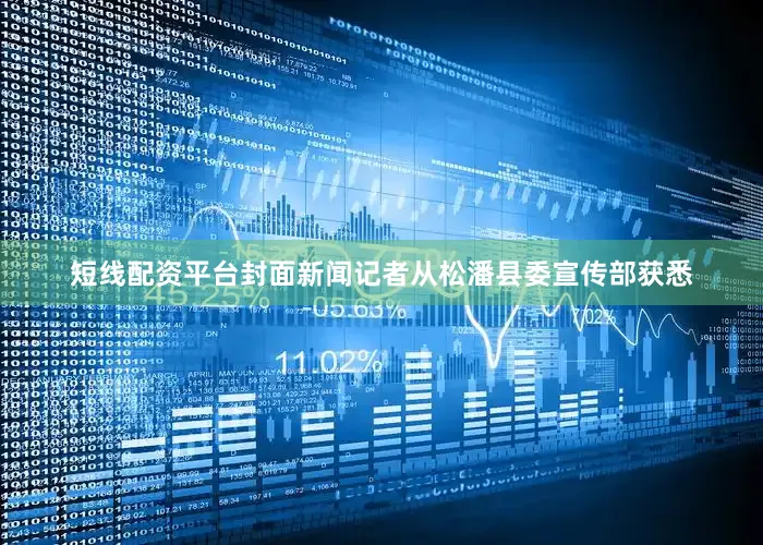 短线配资平台封面新闻记者从松潘县委宣传部获悉