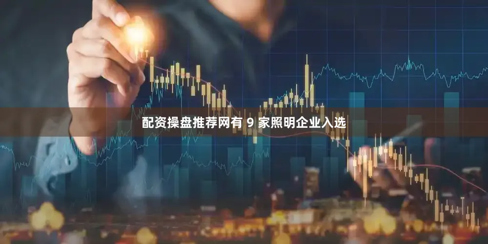 配资操盘推荐网有 9 家照明企业入选