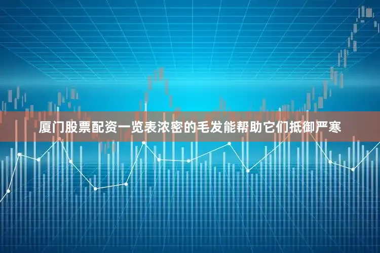 厦门股票配资一览表浓密的毛发能帮助它们抵御严寒
