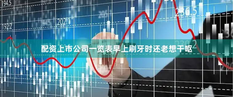 配资上市公司一览表早上刷牙时还老想干呕