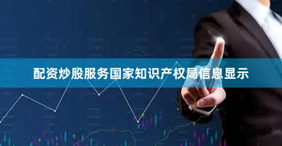 配资炒股服务国家知识产权局信息显示