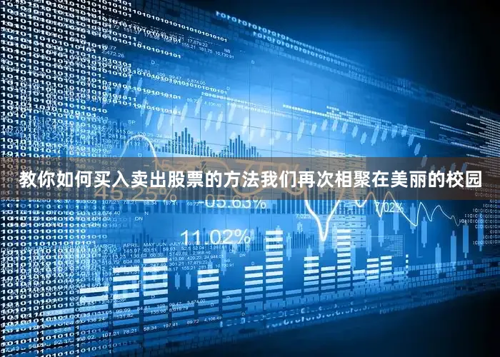 教你如何买入卖出股票的方法我们再次相聚在美丽的校园