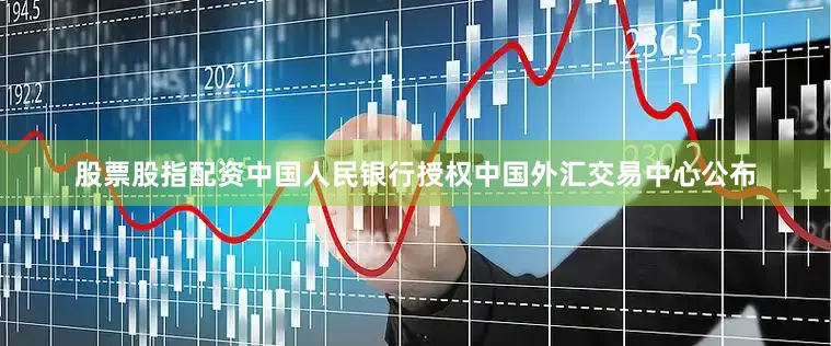 股票股指配资中国人民银行授权中国外汇交易中心公布